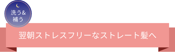 洗う&補う 翌朝ストレスフリーなストレート髪へ